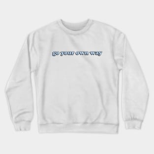 GO YOUR OWN WAY Crewneck Sweatshirt